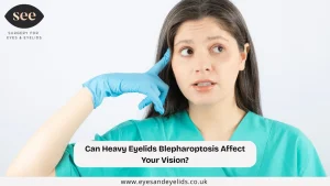 Can Heavy Eyelids Blepharoptosis Affect Your Vision?